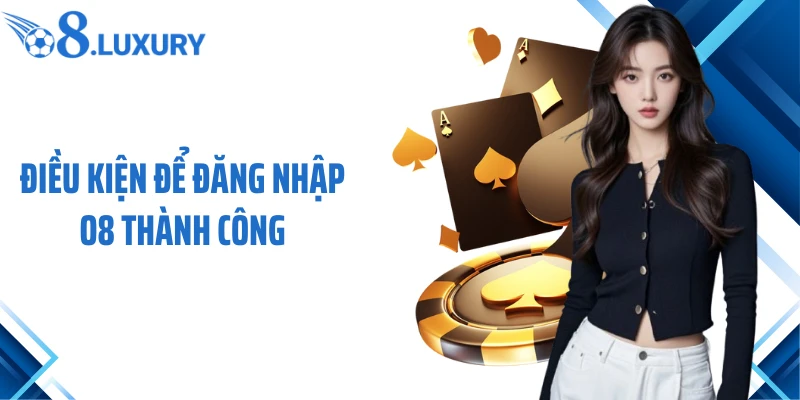 Đăng Nhập O8 - Chi Tiết Quy Trình Truy Cập Nhanh Chóng 2 Điều kiện để đăng nhập O8 thành công