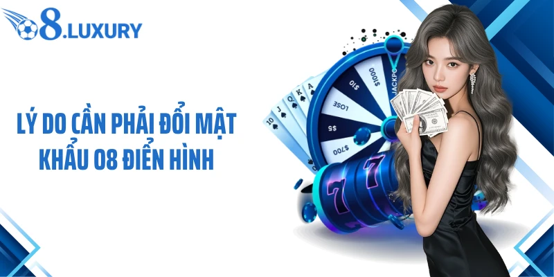 Lý do cần phải đổi mật khẩu O8 điển hình