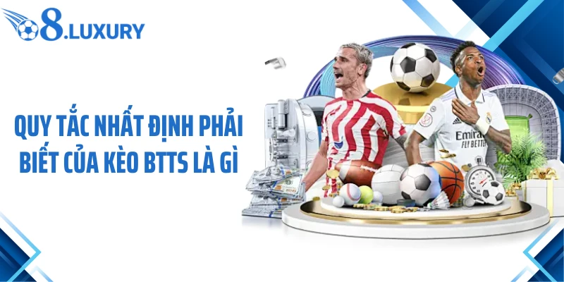 Kèo BTTS là gì? cách chơi và kinh nghiệm soi kèo hiệu quả Cùng O8 3 Quy tắc nhất định phải biết của kèo BTTS là gì