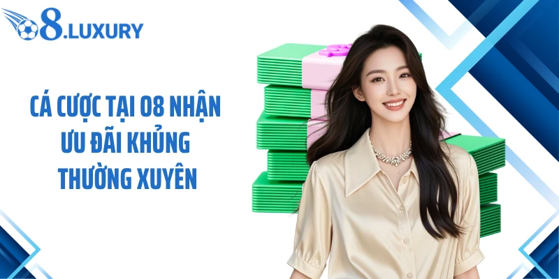 Cá cược tại O8 nhận ưu đãi khủng thường xuyên