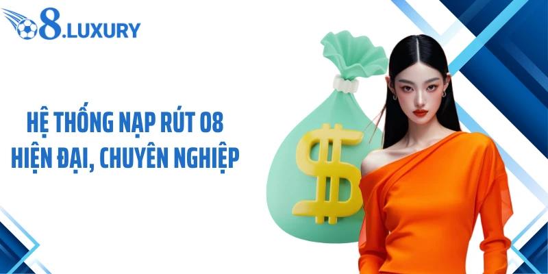 Hệ thống nạp rút O8 hiện đại, chuyên nghiệp