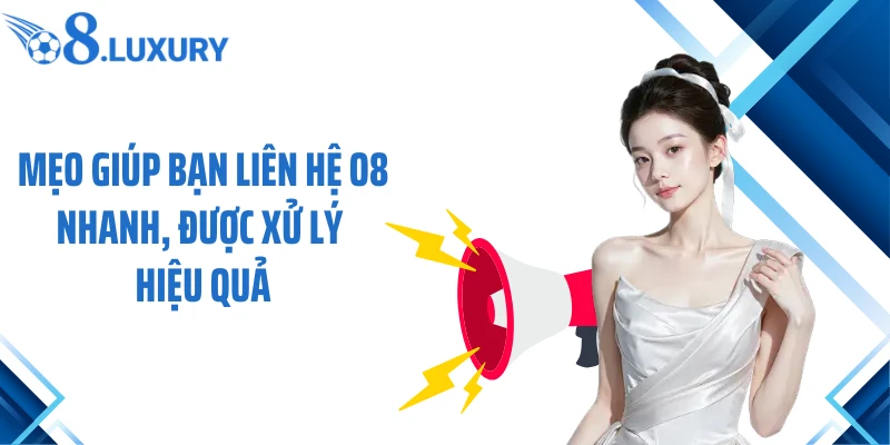 Liên Hệ O8 Nhanh Gọn, Hỗ Trợ Rõ Ràng, Xử Lý Hiệu Quả 3 Mẹo giúp bạn liên hệ O8 nhanh, được xử lý hiệu quả