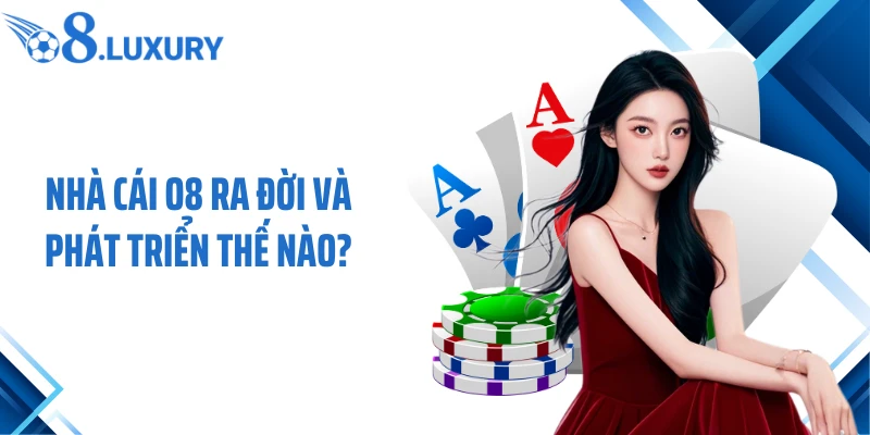 Nhà cái O8 ra đời và phát triển thế nào?