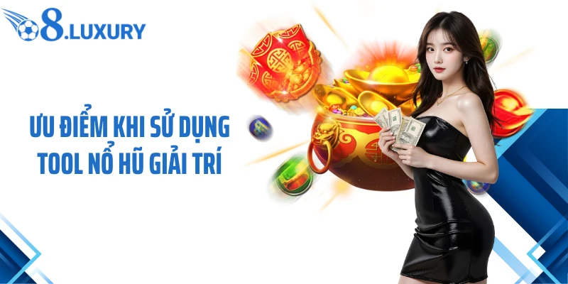 Tool Nổ Hũ - Những Bí Kíp Chinh Phục Jackpot Cực Dễ Cùng O8 3 Ưu điểm khi sử dụng tool nổ hũ giải trí