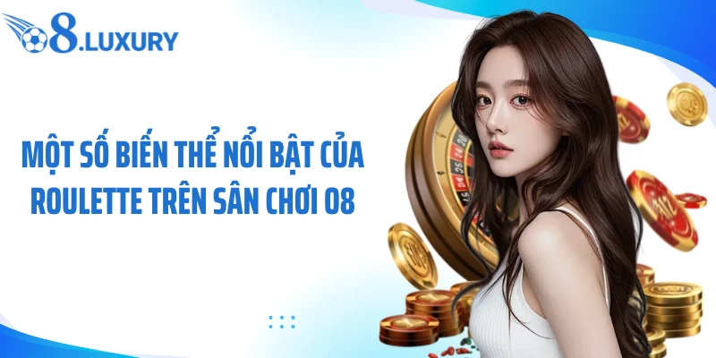 Một số biến thể nổi bật của roulette trên sân chơi O8