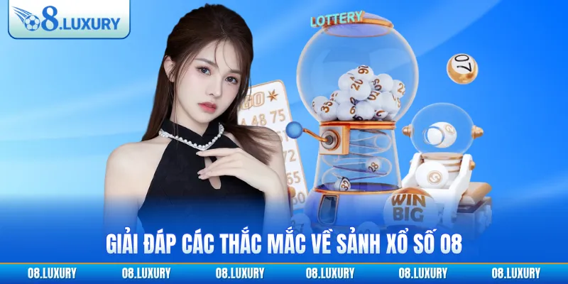 Giải đáp các thắc mắc về sảnh xổ số O8